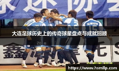 大连足球历史上的传奇球星盘点与成就回顾